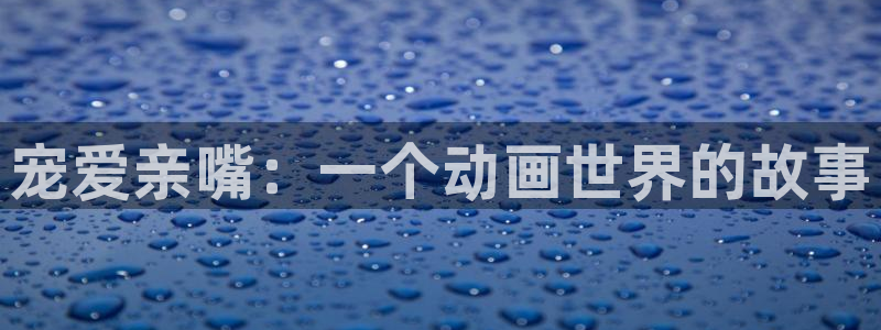 omofun缓存：宠爱亲嘴：一个动画世界的故事