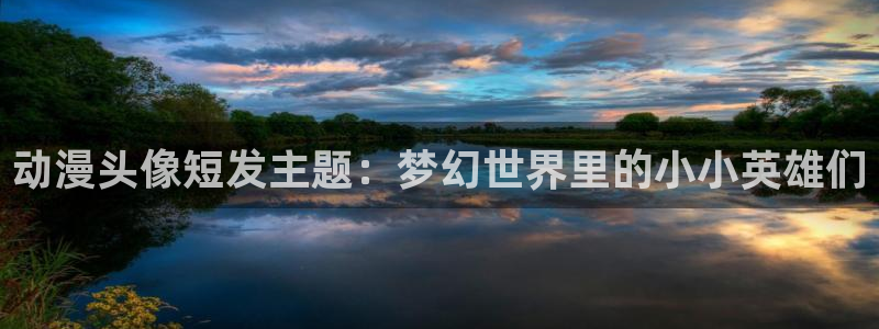 omofun中文官网：动漫头像短发主题：梦幻世界里的小小英雄们