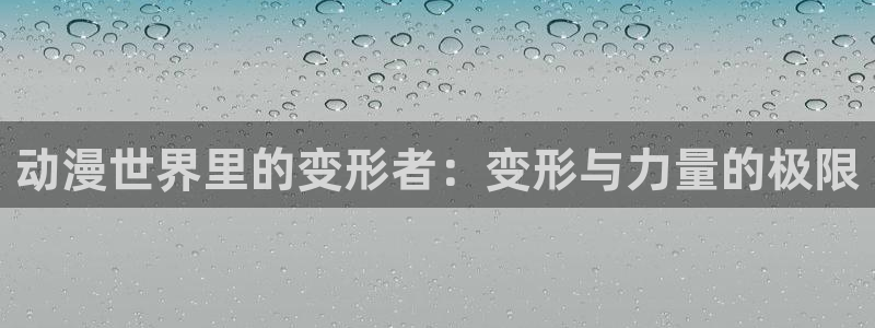 omofun下载的视频在哪：动漫世界里的变形者：变形与力量的极限
