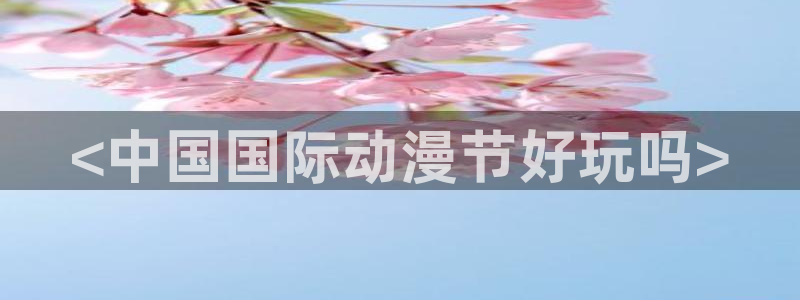 omofun官网安卓下载：<中国国际动漫节好玩吗>