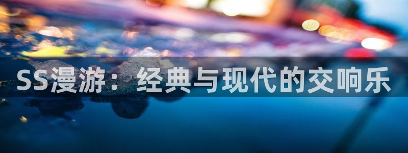 @omofun：SS漫游：经典与现代的交响乐